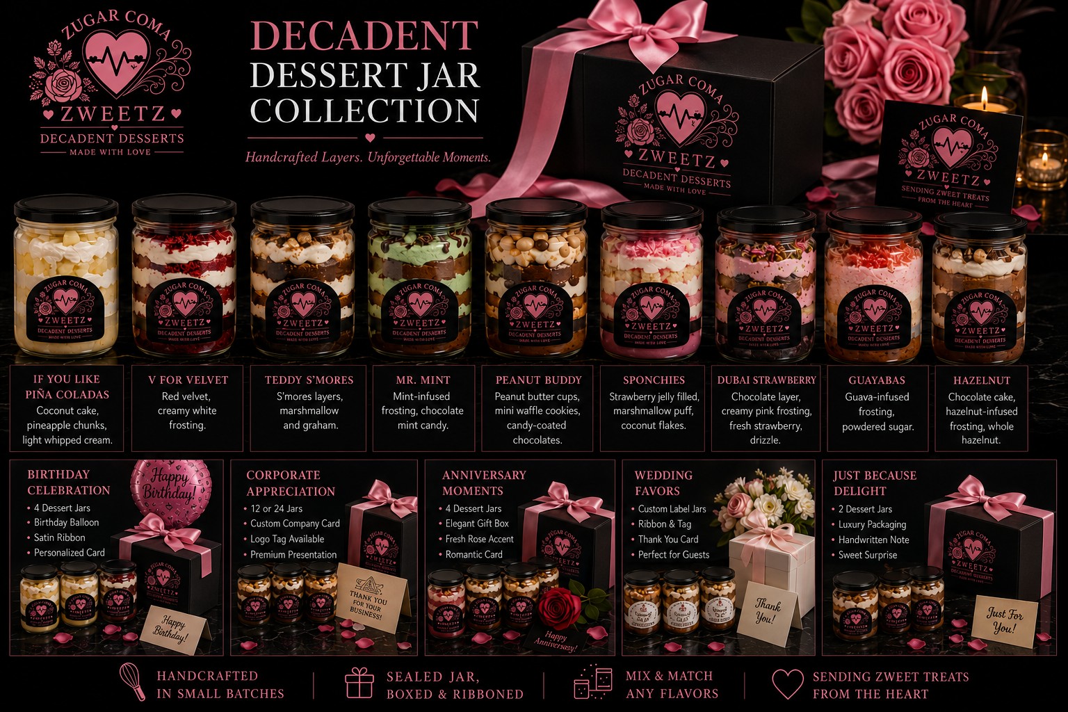 Zugar Coma Zweetz Decadent Dessert Jar Collection. Handcrafted layers, unforgettable moments. A sample of the dessert jar collection, shown here with nine builds: Pi&ntilde;a Coladas, V For Velvet, Teddy S'mores, Mr. Mint, Peanut Buddy, Sponchies, Dubai Strawberry, Guayabas and Hazelnut, with gift packages for birthdays, corporate appreciation, anniversaries, weddings and just because.